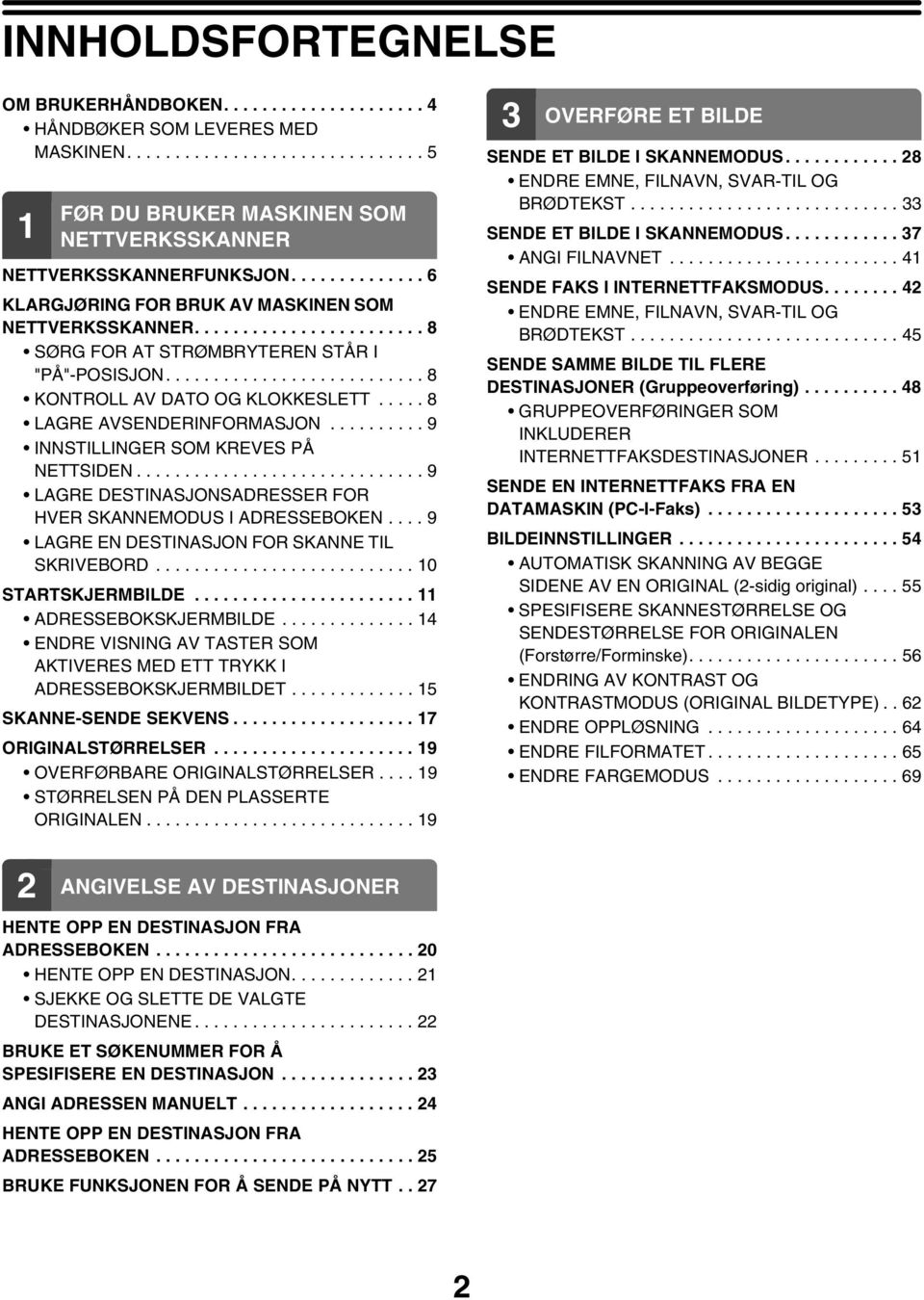 .... 8 LAGRE AVSENDERINFORMASJON.......... 9 INNSTILLINGER SOM KREVES PÅ NETTSIDEN.............................. 9 LAGRE DESTINASJONSADRESSER FOR HVER SKANNEMODUS I ADRESSEBEN.