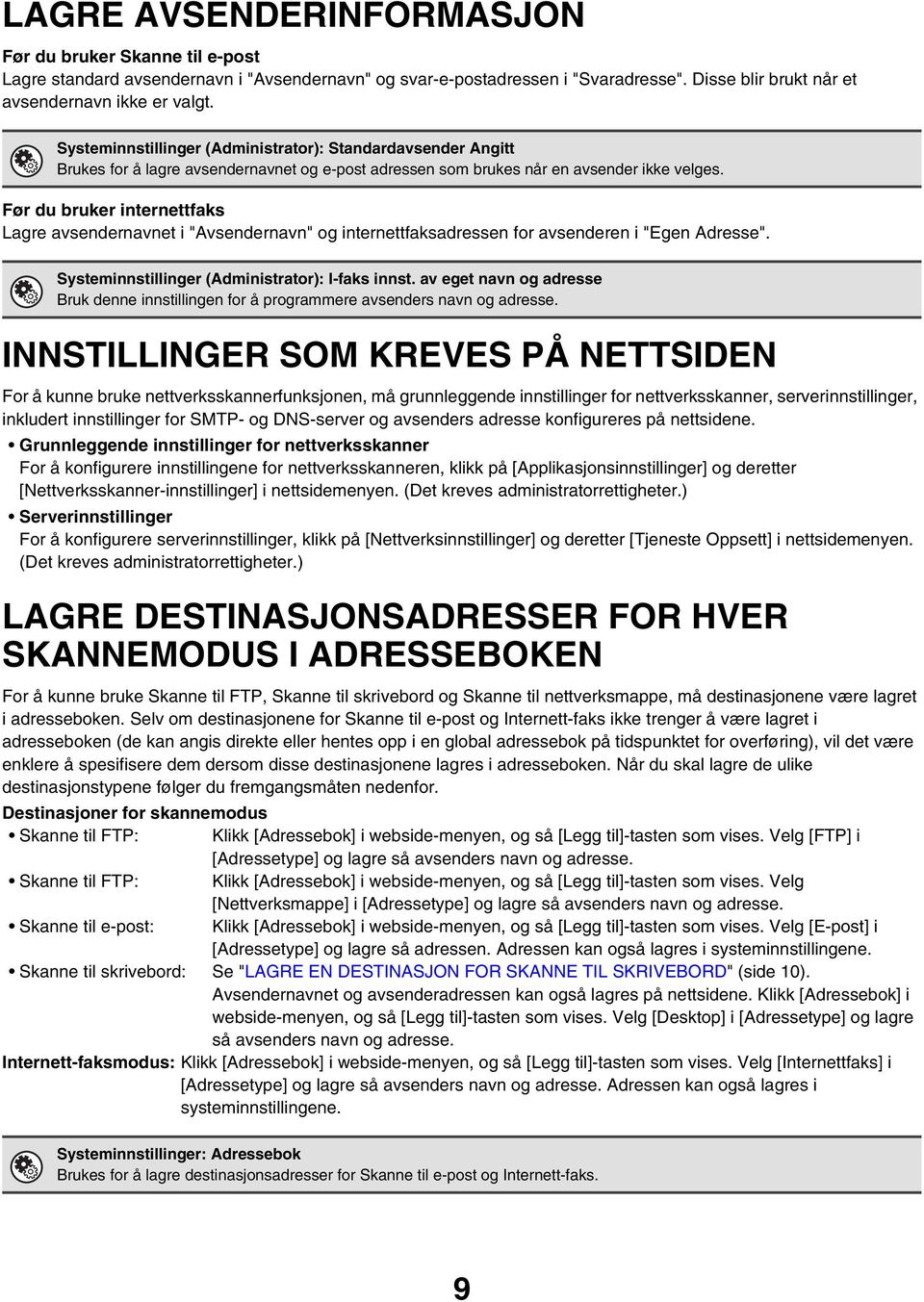 Før du bruker internettfaks Lagre avsendernavnet i "Avsendernavn" og internettfaksadressen for avsenderen i "Egen Adresse". Systeminnstillinger (Administrator): I-faks innst.