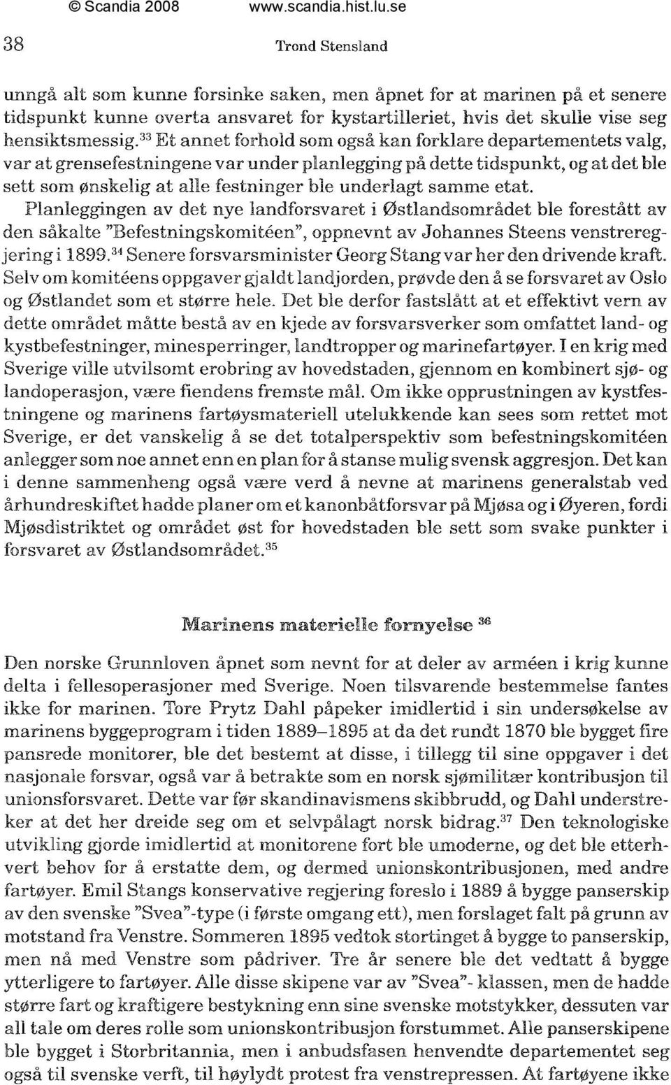 samme etat. Planleggingen av det nye landforsvaret i Østlandsområdet ble forestått av den såkalte "Befestningskomiteen", oppnevnt av Johannes Steens venstreregjering i 1899.