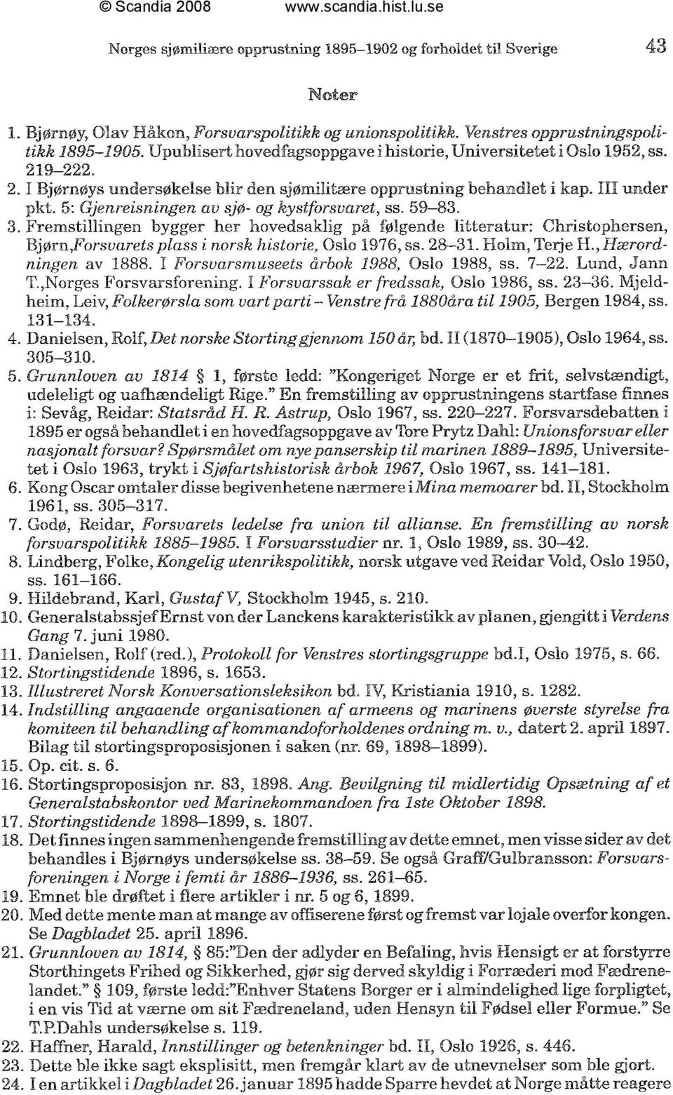 5: Gjenreisningen au S ~Ø- og kystforsvaret, ss. 59-83. 3. Fremstillingen bygger her hovedsaklig på følgende litteratur: Chnistophersen, Bj~rn,Forsvaretsplass i norsk historie, Oslo 1976, ss. 28-31.