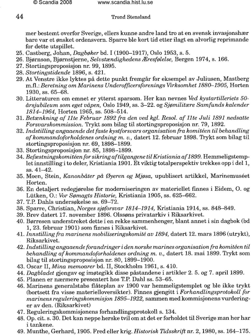 Bjørnson, Bjørnstjerne, Selustændighedens Eresfølelse, Bergen 1974, s. 166. 27. Stortingsproposisjon nr. 99, 1895. 28. Stortingstidende 1896, s. 421. 29.