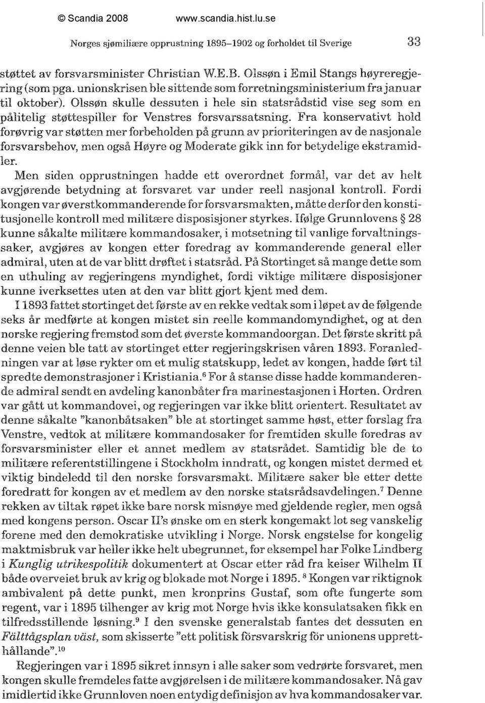 Fra konservativt hold forøvrig var støtten mer forbeholden på sunn av prioriteringen av de nasjonale forsvarsbehov, men også Høyre og Moderate gikk inn for betydelige ekstramidler.