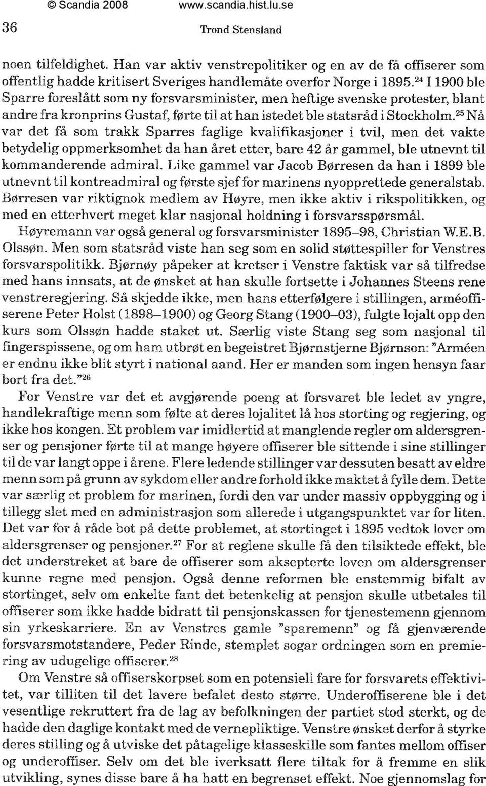 ~~ Nå var det få som trakk Sparres faglige kvalifikasjoner i tvil, men det vakte betydelig oppmerksomhet da han året etter, bare 42 år gammel, ble utnevnt til kommanderende admiral.