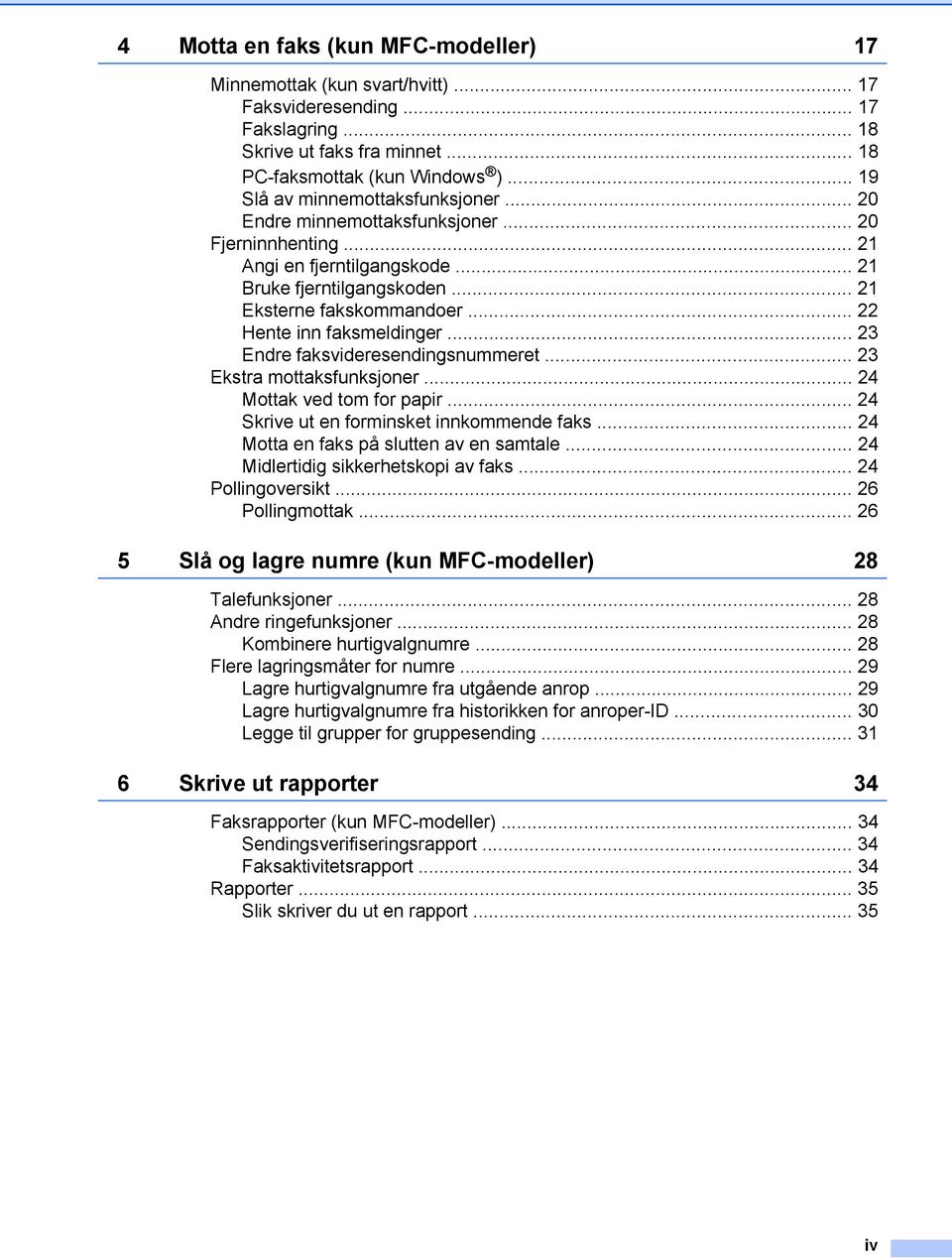 .. 22 Hente inn faksmeldinger... 23 Endre faksvideresendingsnummeret... 23 Ekstra mottaksfunksjoner... 24 Mottak ved tom for papir... 24 Skrive ut en forminsket innkommende faks.