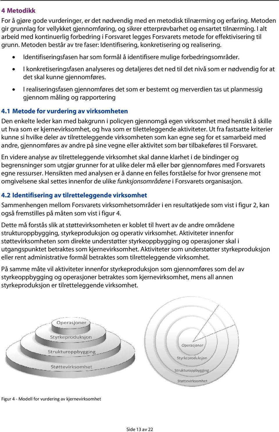 Identifiseringsfasen har som formål å identifisere mulige forbedringsområder. I konkretiseringsfasen analyseres og detaljeres det ned til det nivå som er nødvendig for at det skal kunne gjennomføres.