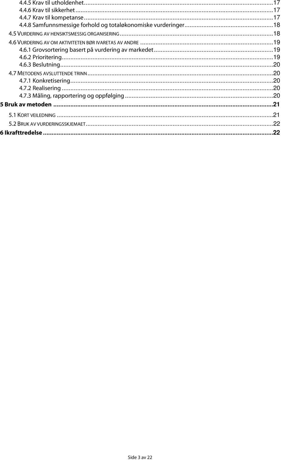 ..19 4.6.2 Prioritering...19 4.6.3 Beslutning...20 4.7 METODENS AVSLUTTENDE TRINN...20 4.7.1 Konkretisering...20 4.7.2 Realisering...20 4.7.3 Måling, rapportering og oppfølging.