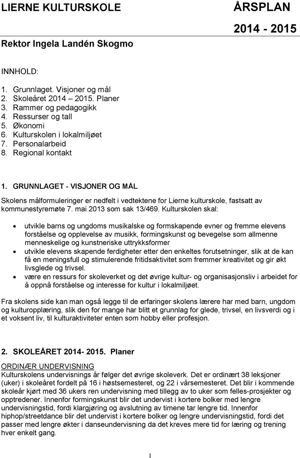 GRUNNLAGET - VISJONER OG MÅL Skolens målformuleringer er nedfelt i vedtektene for Lierne kulturskole, fastsatt av kommunestyremøte 7. mai 2013 som sak 13/469.