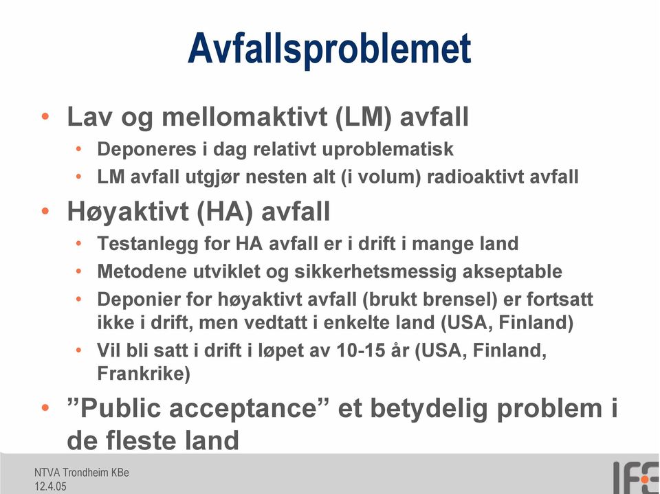 akseptable Deponier for høyaktivt avfall (brukt brensel) er fortsatt ikke i drift, men vedtatt i enkelte land (USA, Finland) Vil