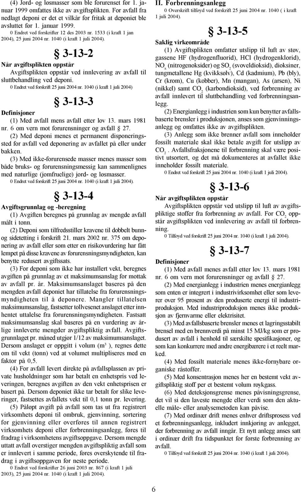 0 Endret ved forskrift 25 juni 2004 nr. 1040 (i kraft 1 juli 2004) 3-13-3 Definisjoner (1) Med avfall mens avfall etter lov 13. mars 1981 nr. 6 om vern mot forurensninger og avfall 27.