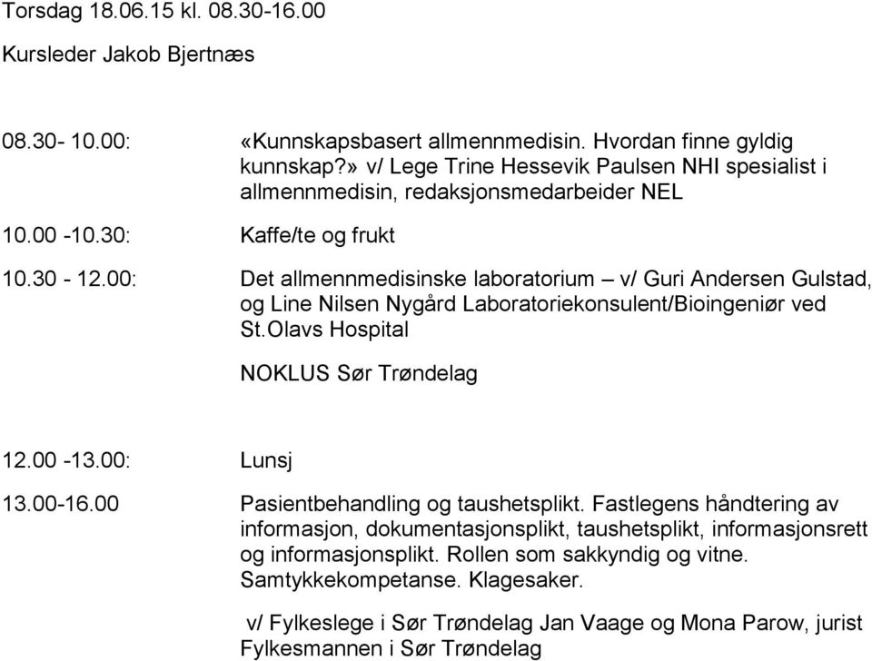 00: Det allmennmedisinske laboratorium v/ Guri Andersen Gulstad, og Line Nilsen Nygård Laboratoriekonsulent/Bioingeniør ved St.Olavs Hospital NOKLUS Sør Trøndelag 12.00-13.00: Lunsj 13.00-16.