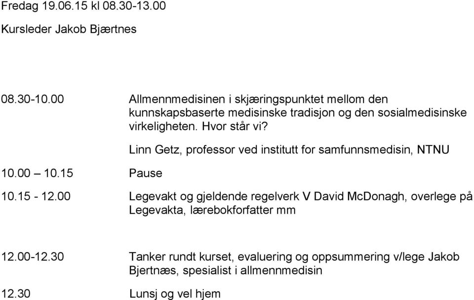 Hvor står vi? 10.00 10.15 Pause Linn Getz, professor ved institutt for samfunnsmedisin, NTNU 10.15-12.