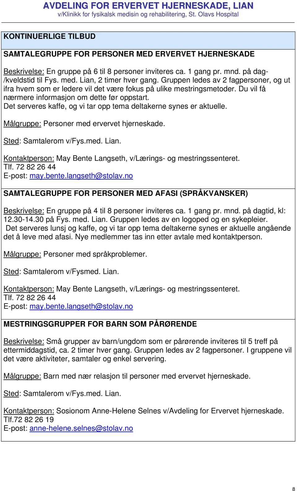 Det serveres kaffe, og vi tar opp tema deltakerne synes er aktuelle. Målgruppe: Personer med ervervet hjerneskade. Sted: Samtalerom v/fys.med. Lian.