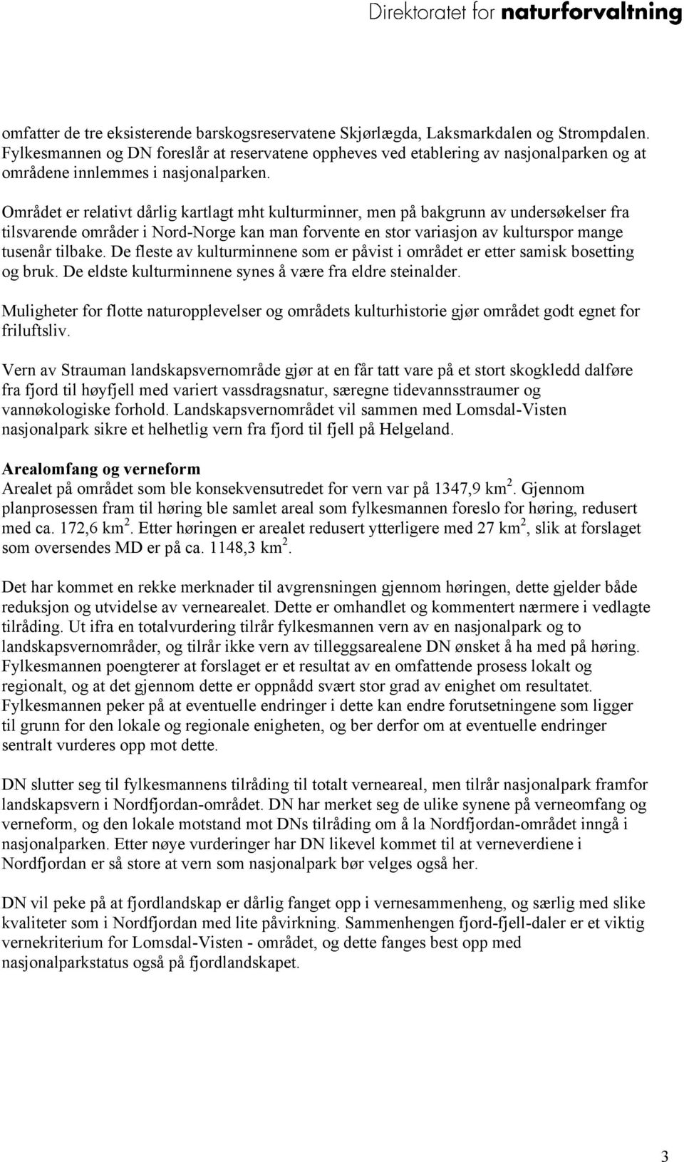 Området er relativt dårlig kartlagt mht kulturminner, men på bakgrunn av undersøkelser fra tilsvarende områder i Nord-Norge kan man forvente en stor variasjon av kulturspor mange tusenår tilbake.