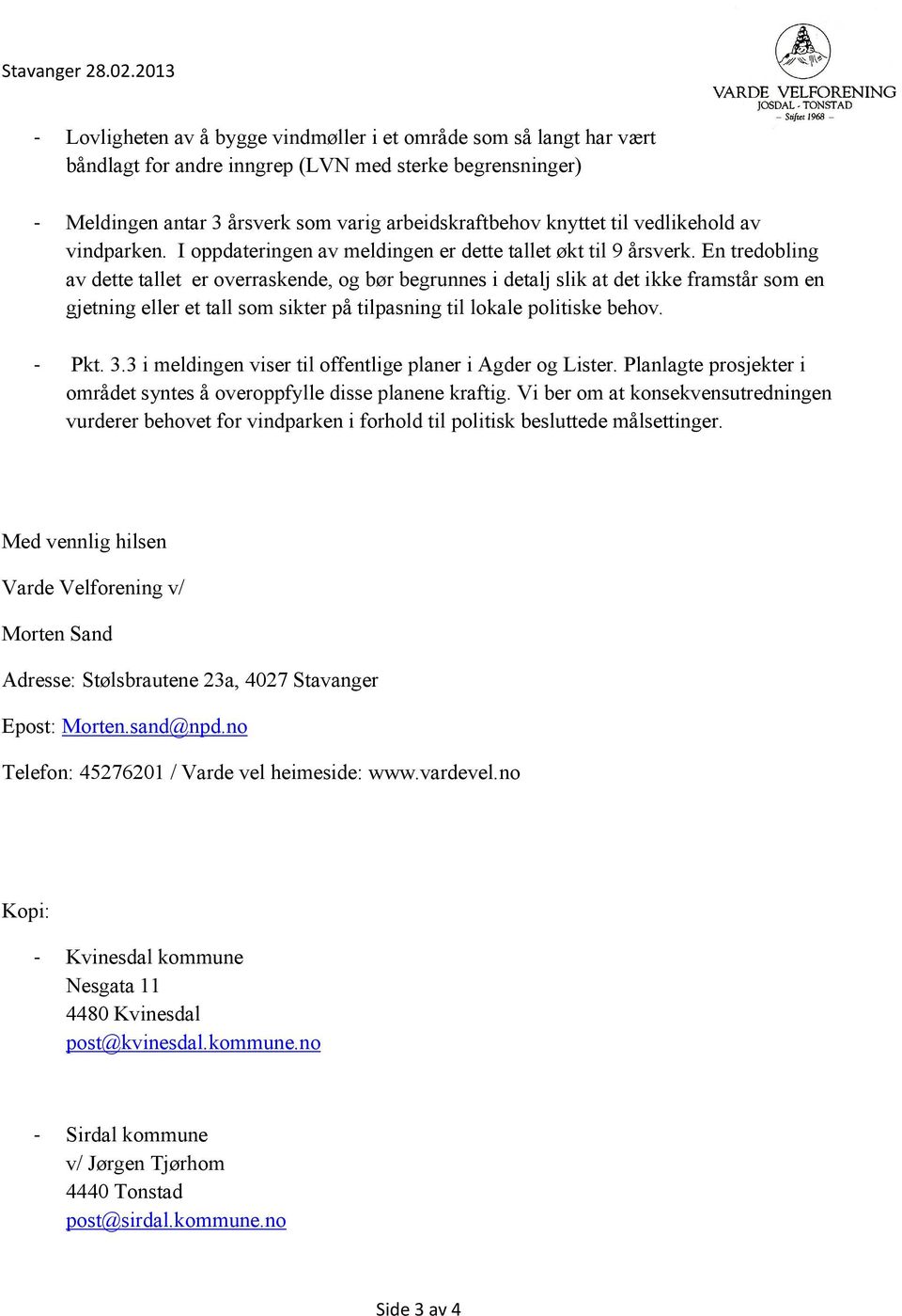 En tredobling av dette tallet er overraskende, og bør begrunnes i detalj slik at det ikke framstår som en gjetning eller et tall som sikter på tilpasning til lokale politiske behov. - Pkt. 3.