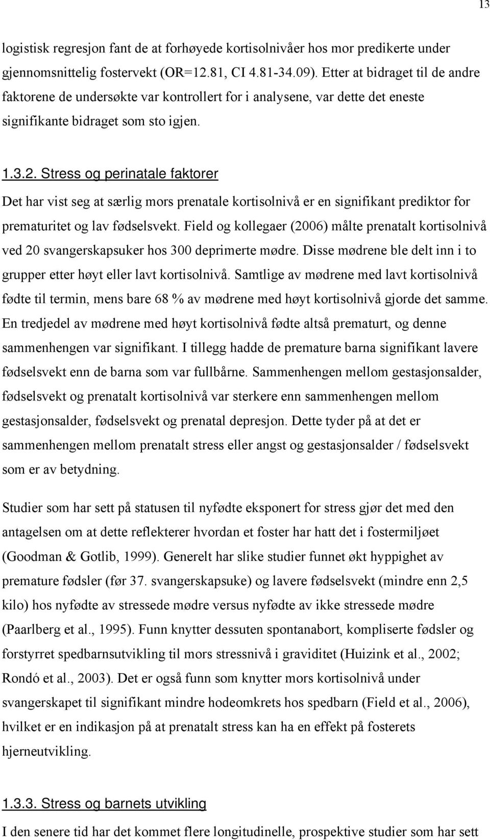 Stress og perinatale faktorer Det har vist seg at særlig mors prenatale kortisolnivå er en signifikant prediktor for prematuritet og lav fødselsvekt.