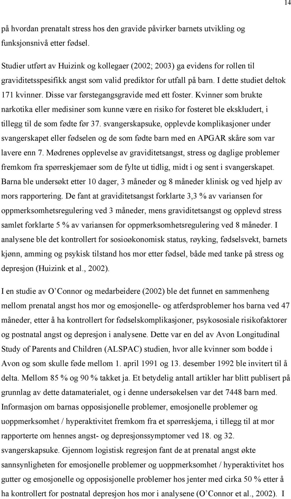 Disse var førstegangsgravide med ett foster. Kvinner som brukte narkotika eller medisiner som kunne være en risiko for fosteret ble ekskludert, i tillegg til de som fødte før 37.