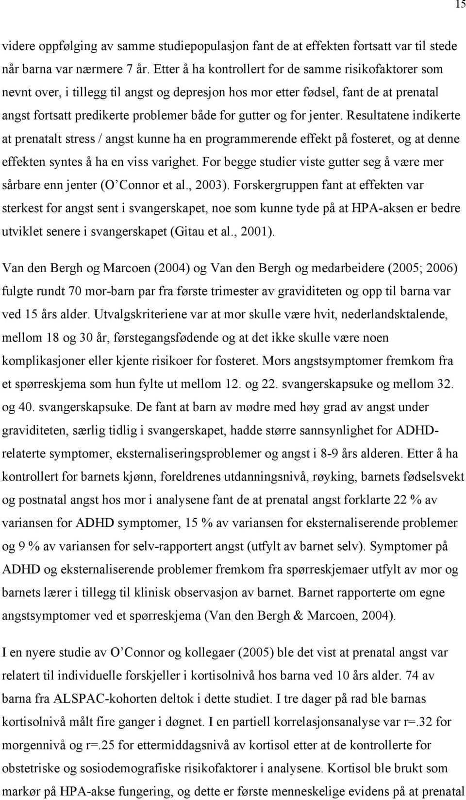 for jenter. Resultatene indikerte at prenatalt stress / angst kunne ha en programmerende effekt på fosteret, og at denne effekten syntes å ha en viss varighet.