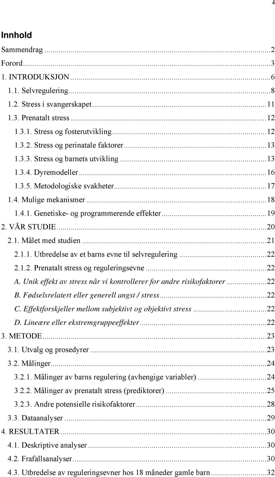 ..20 2.1. Målet med studien...21 2.1.1. Utbredelse av et barns evne til selvregulering...22 2.1.2. Prenatalt stress og reguleringsevne...22 A.