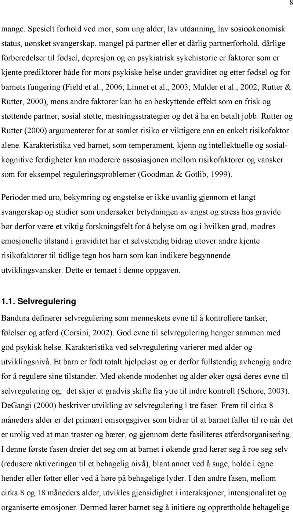 og en psykiatrisk sykehistorie er faktorer som er kjente prediktorer både for mors psykiske helse under graviditet og etter fødsel og for barnets fungering (Field et al., 2006; Linnet et al.