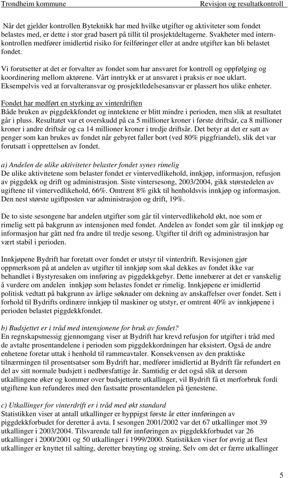 Vi forutsetter at det er forvalter av fondet som har ansvaret for kontroll og oppfølging og koordinering mellom aktørene. Vårt inntrykk er at ansvaret i praksis er noe uklart.