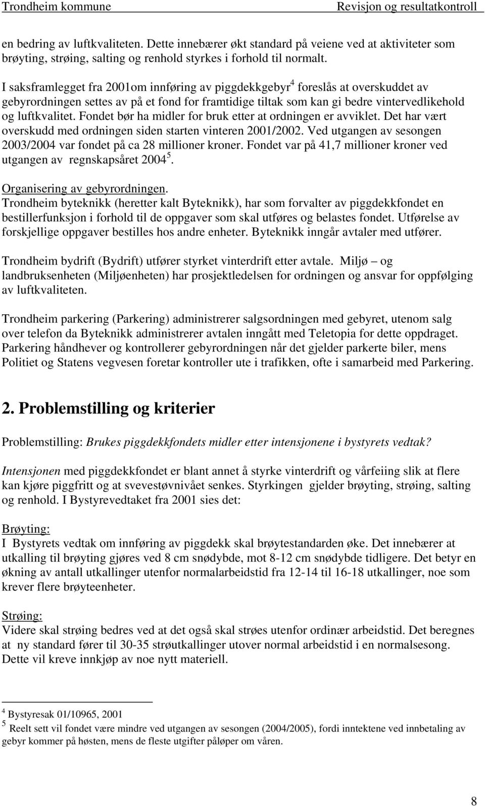 Fondet bør ha midler for bruk etter at ordningen er avviklet. Det har vært overskudd med ordningen siden starten vinteren 2001/2002.