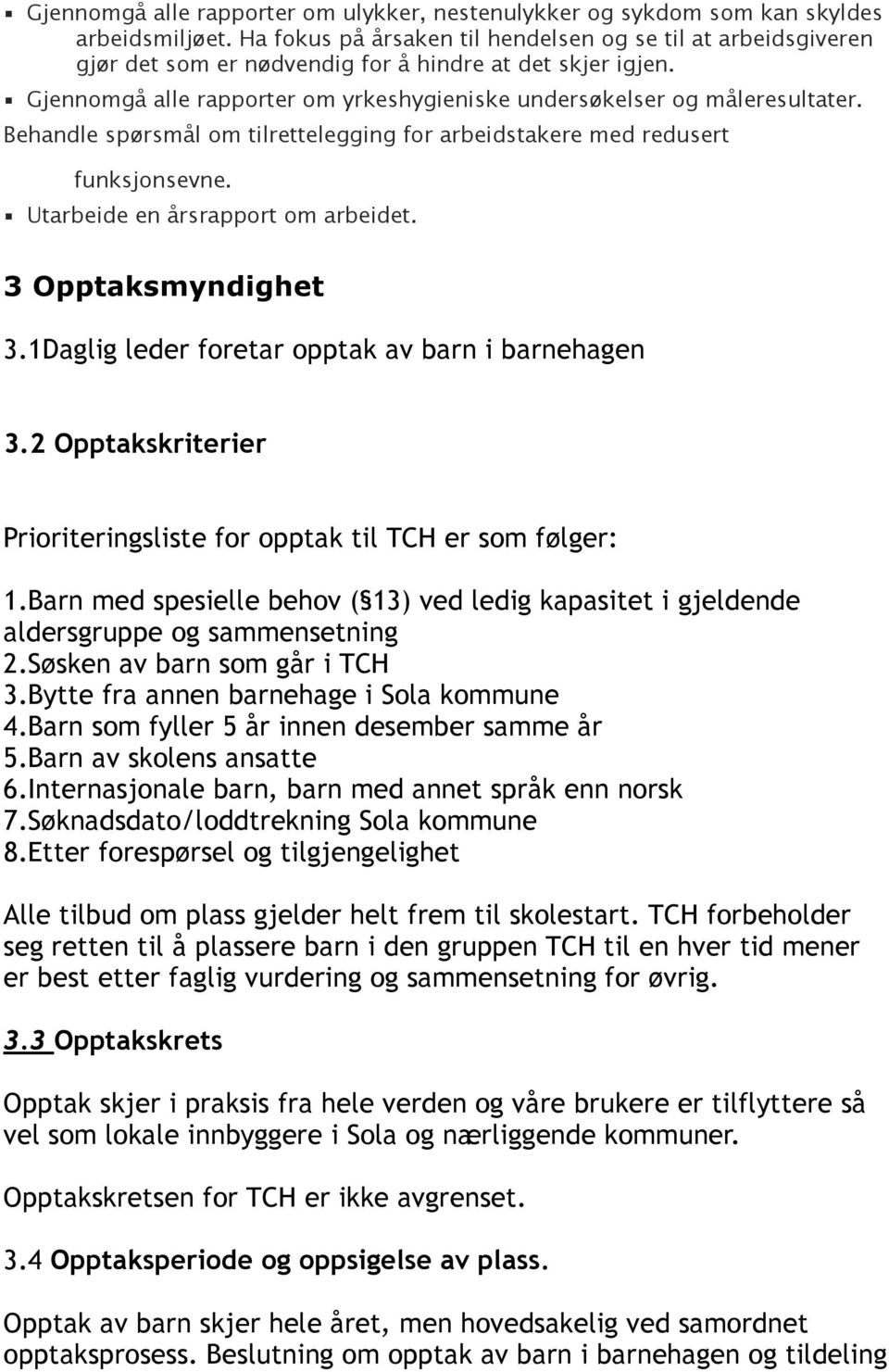 Behandle spørsmål om tilrettelegging for arbeidstakere med redusert funksjonsevne. Utarbeide en årsrapport om arbeidet. 3 Opptaksmyndighet 3.1Daglig leder foretar opptak av barn i barnehagen 3.