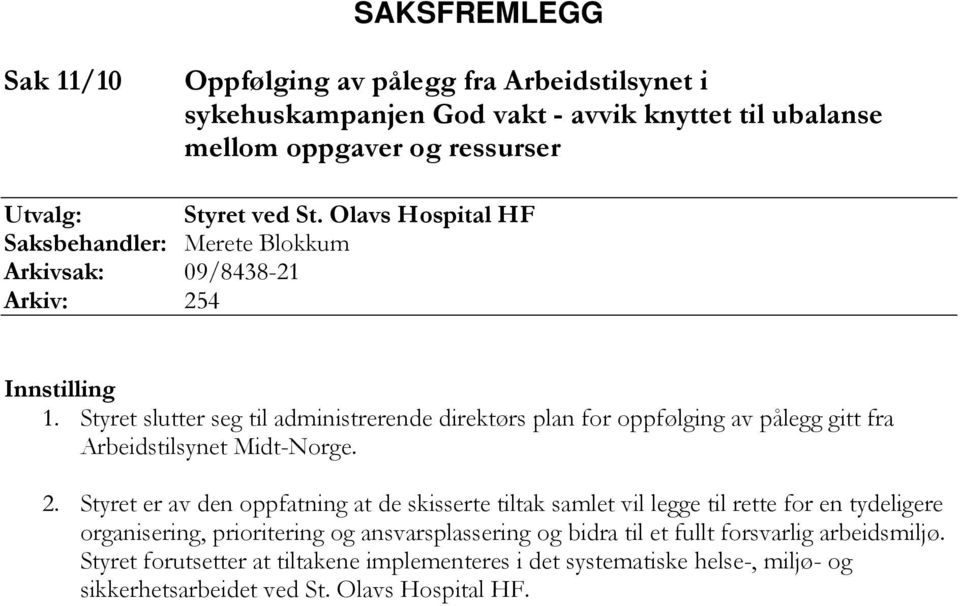 Styret slutter seg til administrerende direktørs plan for oppfølging av pålegg gitt fra Arbeidstilsynet Midt-Norge. 2.