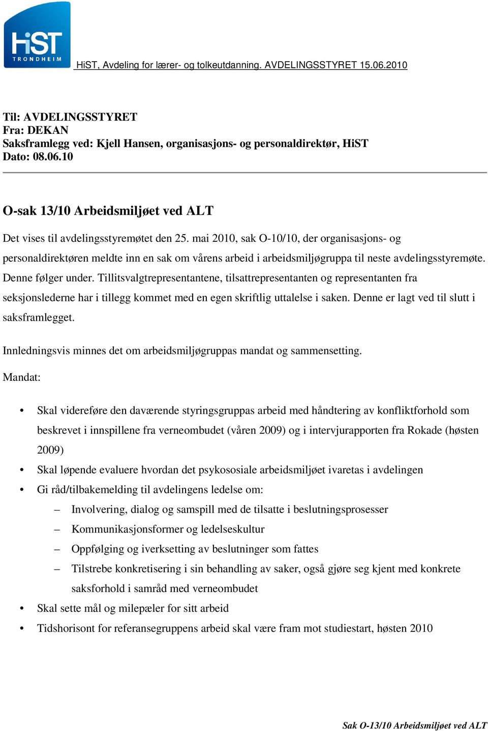 Tillitsvalgtrepresentantene, tilsattrepresentanten og representanten fra seksjonslederne har i tillegg kommet med en egen skriftlig uttalelse i saken. Denne er lagt ved til slutt i saksframlegget.