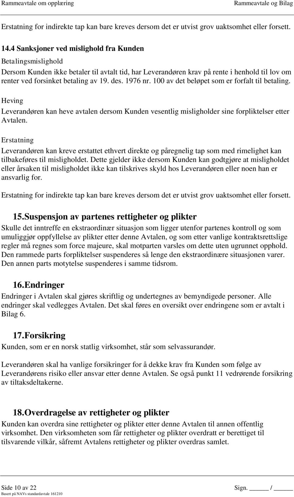 1976 nr. 100 av det beløpet som er forfalt til betaling. Heving Leverandøren kan heve avtalen dersom Kunden vesentlig misligholder sine forpliktelser etter Avtalen.