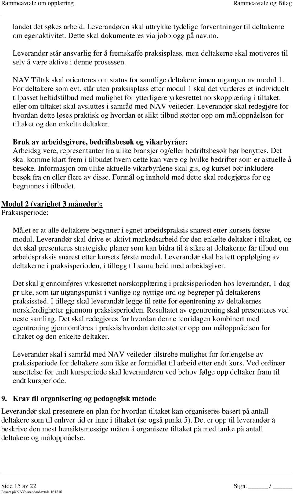 NAV Tiltak skal orienteres om status for samtlige deltakere innen utgangen av modul 1. For deltakere som evt.