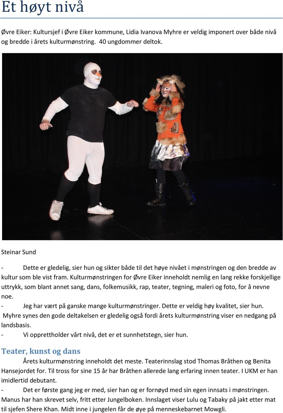 Kulturmønstringen for Øvre Eiker inneholdt nemlig en lang rekke forskjellige uttrykk, som blant annet sang, dans, folkemusikk, rap, teater, tegning, maleri og foto, for å nevne noe.