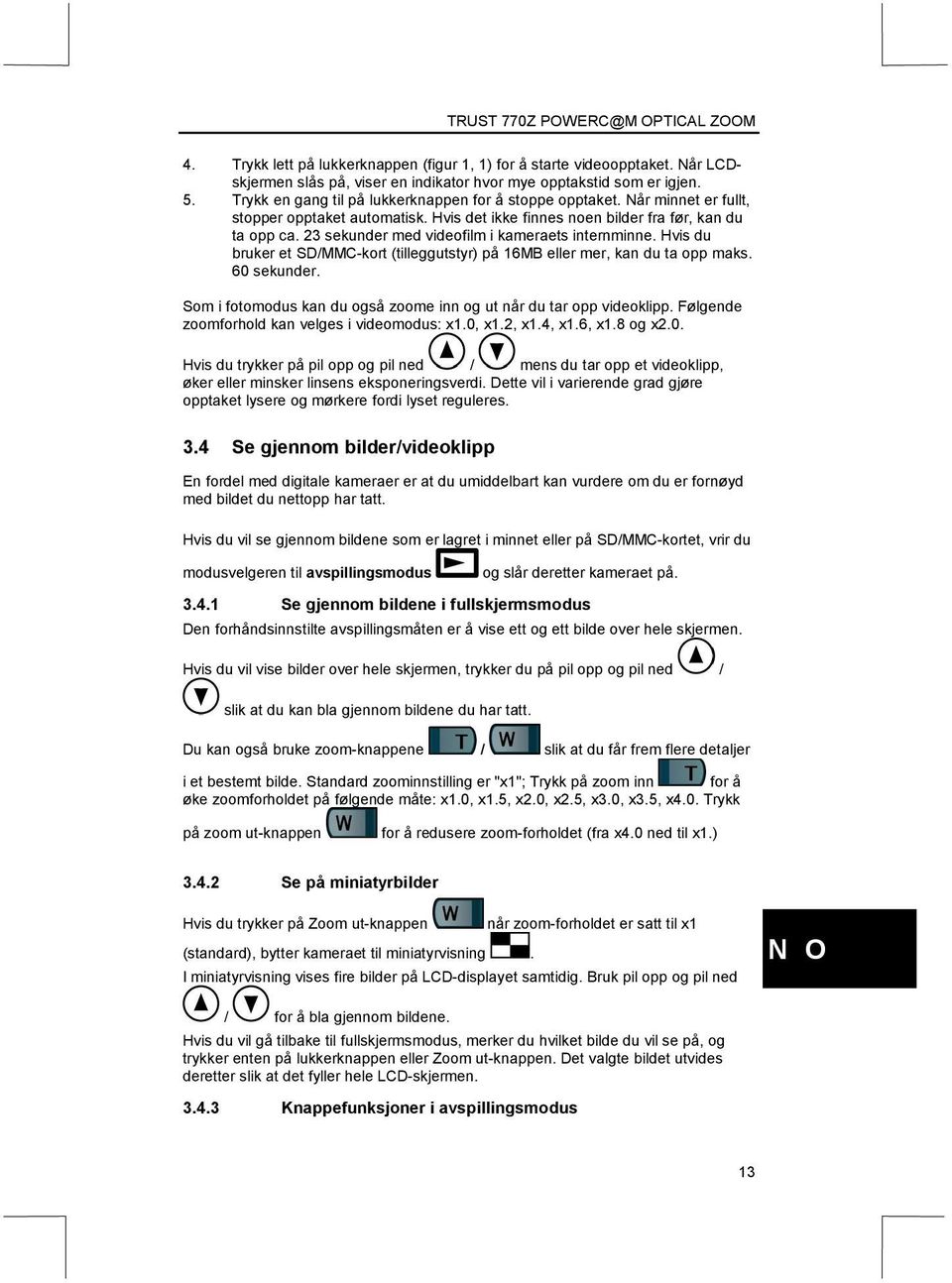 23 sekunder med videofilm i kameraets internminne. Hvis du bruker et SD/MMC-kort (tilleggutstyr) på 16MB eller mer, kan du ta opp maks. 60 sekunder.