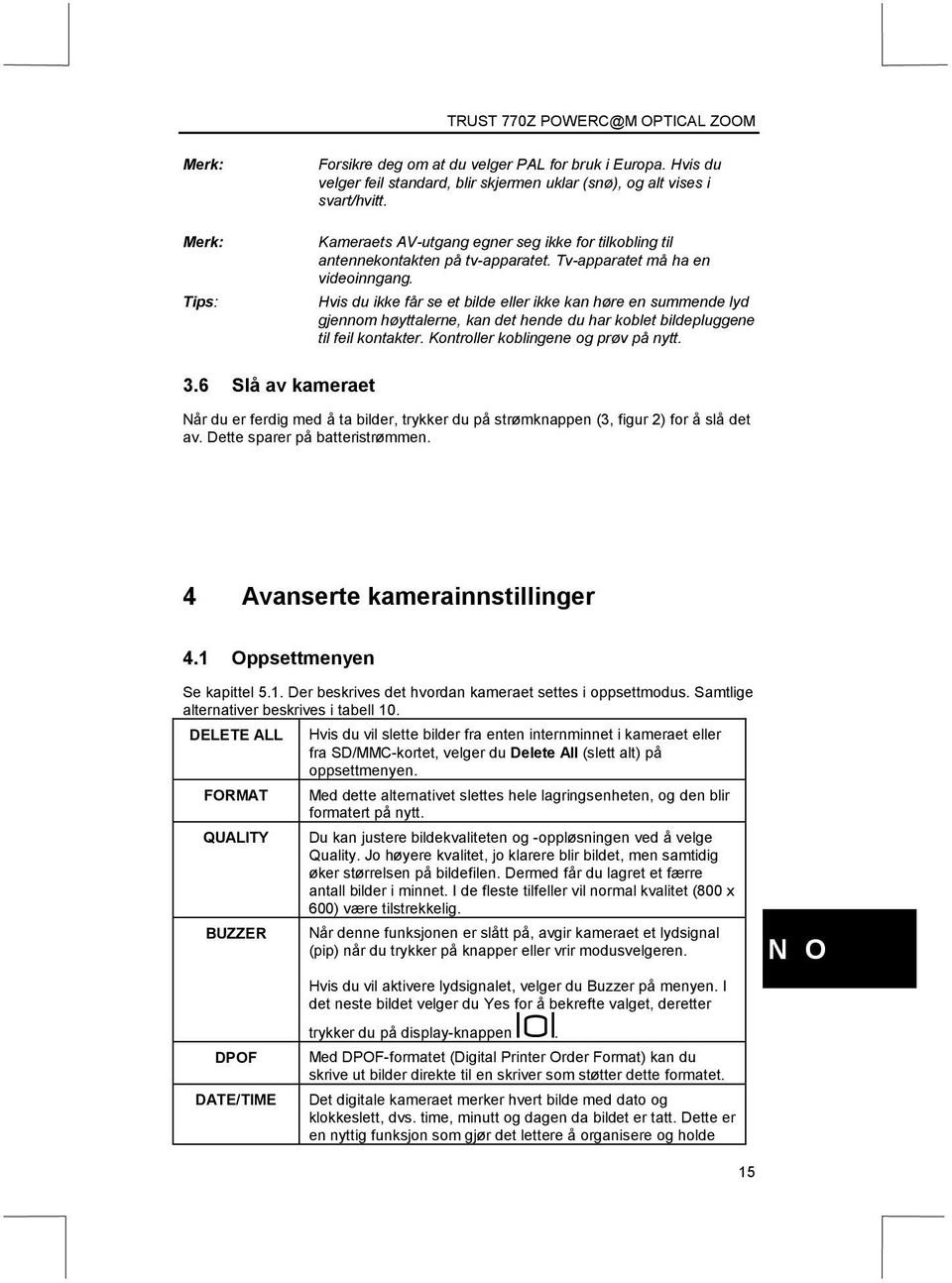 Hvis du ikke får se et bilde eller ikke kan høre en summende lyd gjennom høyttalerne, kan det hende du har koblet bildepluggene til feil kontakter. Kontroller koblingene og prøv på nytt. 3.