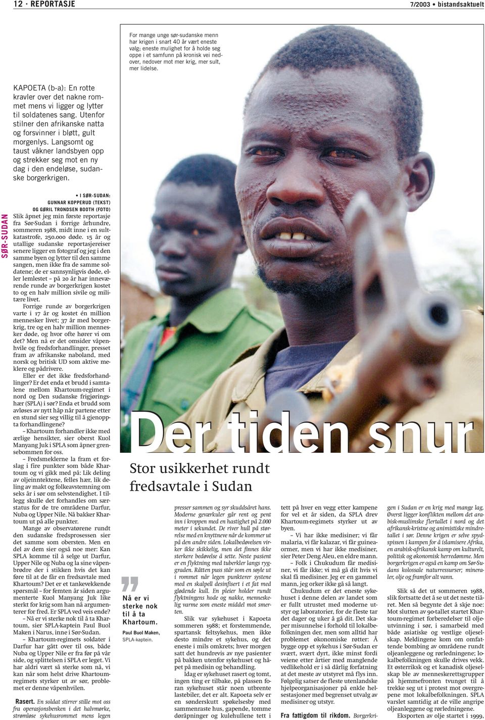 Utenfor stilner den afrikanske natta og forsvinner i bløtt, gult morgenlys. Langsomt og taust våkner landsbyen opp og strekker seg mot en ny dag i den endeløse, sudanske borgerkrigen.