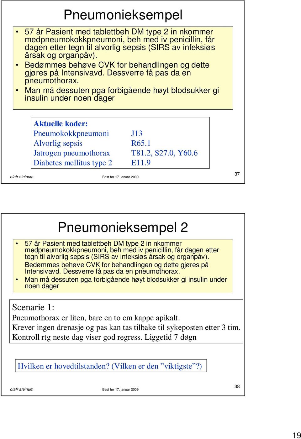 Man må dessuten pga forbigående høyt blodsukker gi insulin under noen dager Aktuelle koder: Pneumokokkpneumoni J13 Alvorlig sepsis R65.1 Jatrogen pneumothorax T81.2, S27.0, Y60.