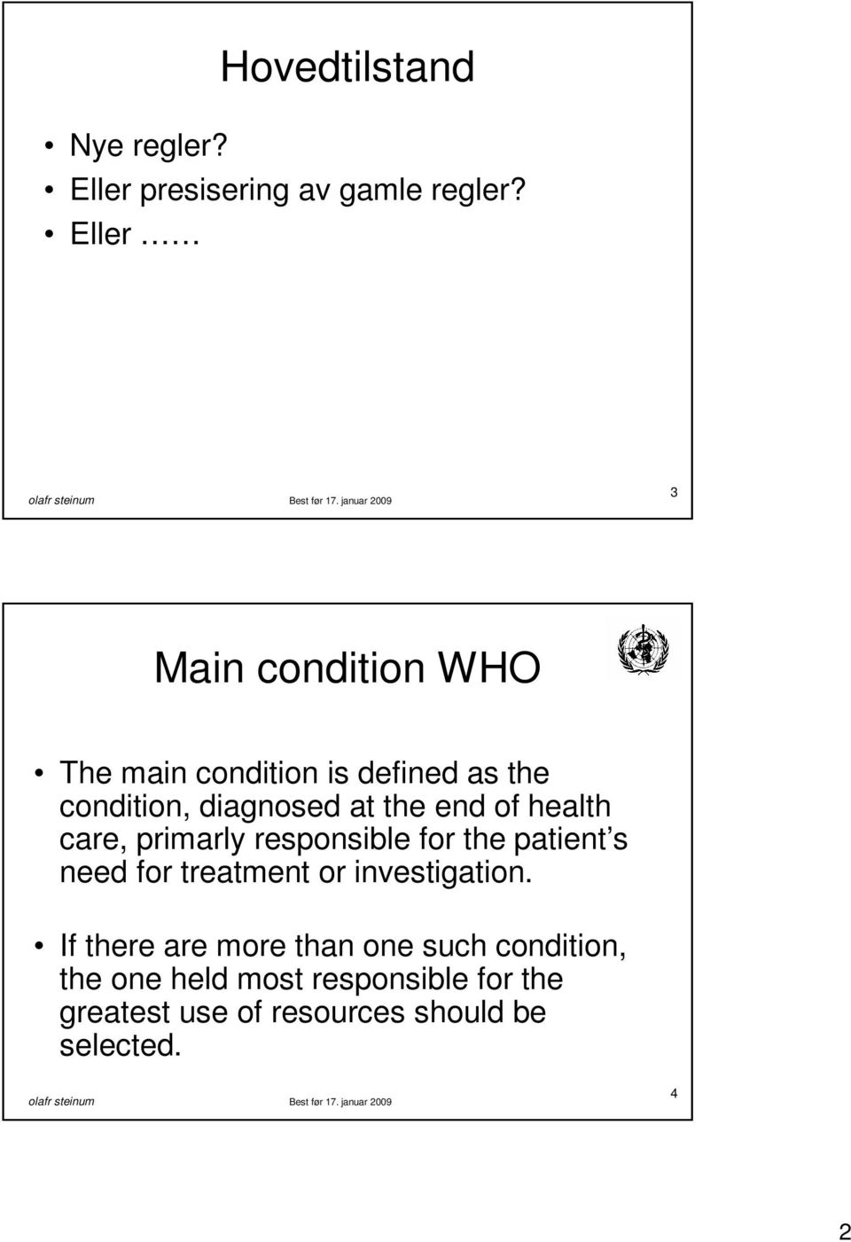 end of health care, primarly responsible for the patient s need for treatment or investigation.