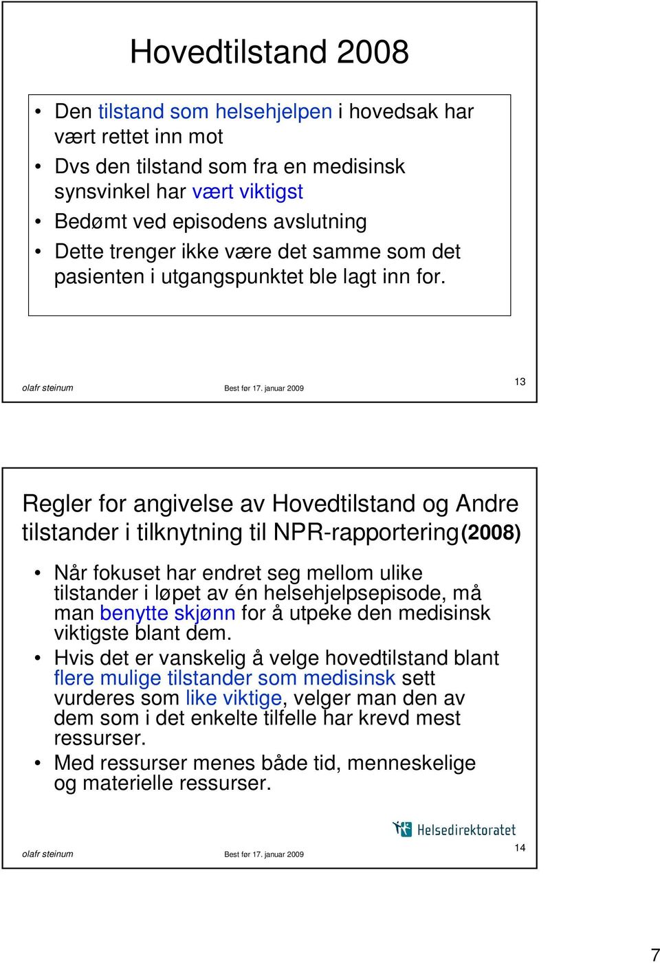 13 Regler for angivelse av Hovedtilstand og Andre tilstander i tilknytning til NPR-rapportering(2008) Når fokuset har endret seg mellom ulike tilstander i løpet av én helsehjelpsepisode, må man