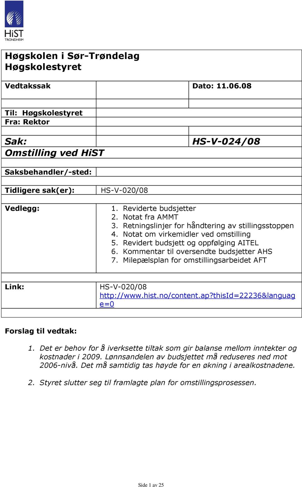 Kommentar til oversendte budsjetter AHS 7. Milepælsplan for omstillingsarbeidet AFT Link: HS-V-020/08 http://www.hist.no/content.ap?thisid=22236&languag e=0 Forslag til vedtak: 1.