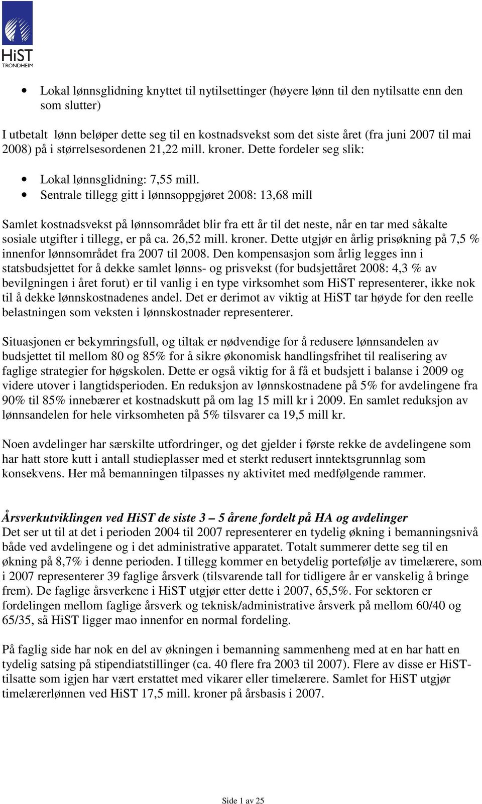 Sentrale tillegg gitt i lønnsoppgjøret 2008: 13,68 mill Samlet kostnadsvekst på lønnsområdet blir fra ett år til det neste, når en tar med såkalte sosiale utgifter i tillegg, er på ca. 26,52 mill.