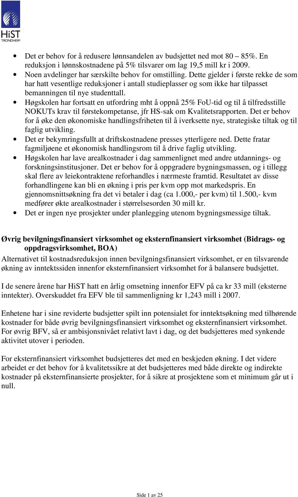 Høgskolen har fortsatt en utfordring mht å oppnå 25% FoU-tid og til å tilfredsstille NOKUTs krav til førstekompetanse, jfr HS-sak om Kvalitetsrapporten.