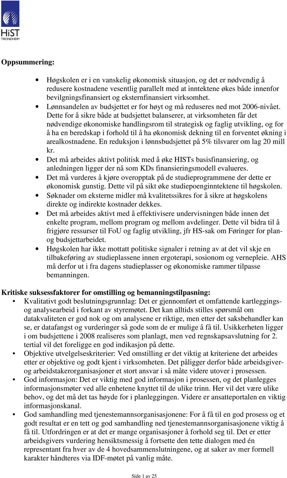 Dette for å sikre både at budsjettet balanserer, at virksomheten får det nødvendige økonomiske handlingsrom til strategisk og faglig utvikling, og for å ha en beredskap i forhold til å ha økonomisk