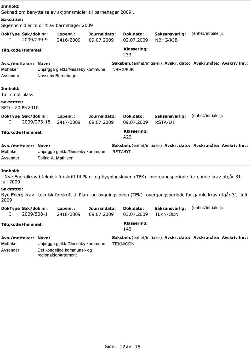 /mottaker: Navn: Saksbeh. Avskr. dato: Avskr.måte: Avskriv lnr.: Mottaker Unjárgga gielda/nesseby kommune RSTA/DT Avsender Solfrid A.