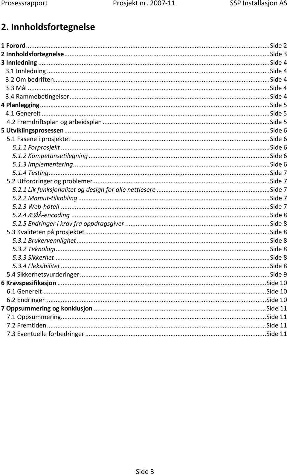 ..Side 6 5.1.3 Implementering...Side 6 5.1.4 Testing...Side 7 5.2 Utfordringer og problemer...side 7 5.2.1 Lik funksjonalitet og design for alle nettlesere...side 7 5.2.2 Mamut-tilkobling...Side 7 5.2.3 Web-hotell.