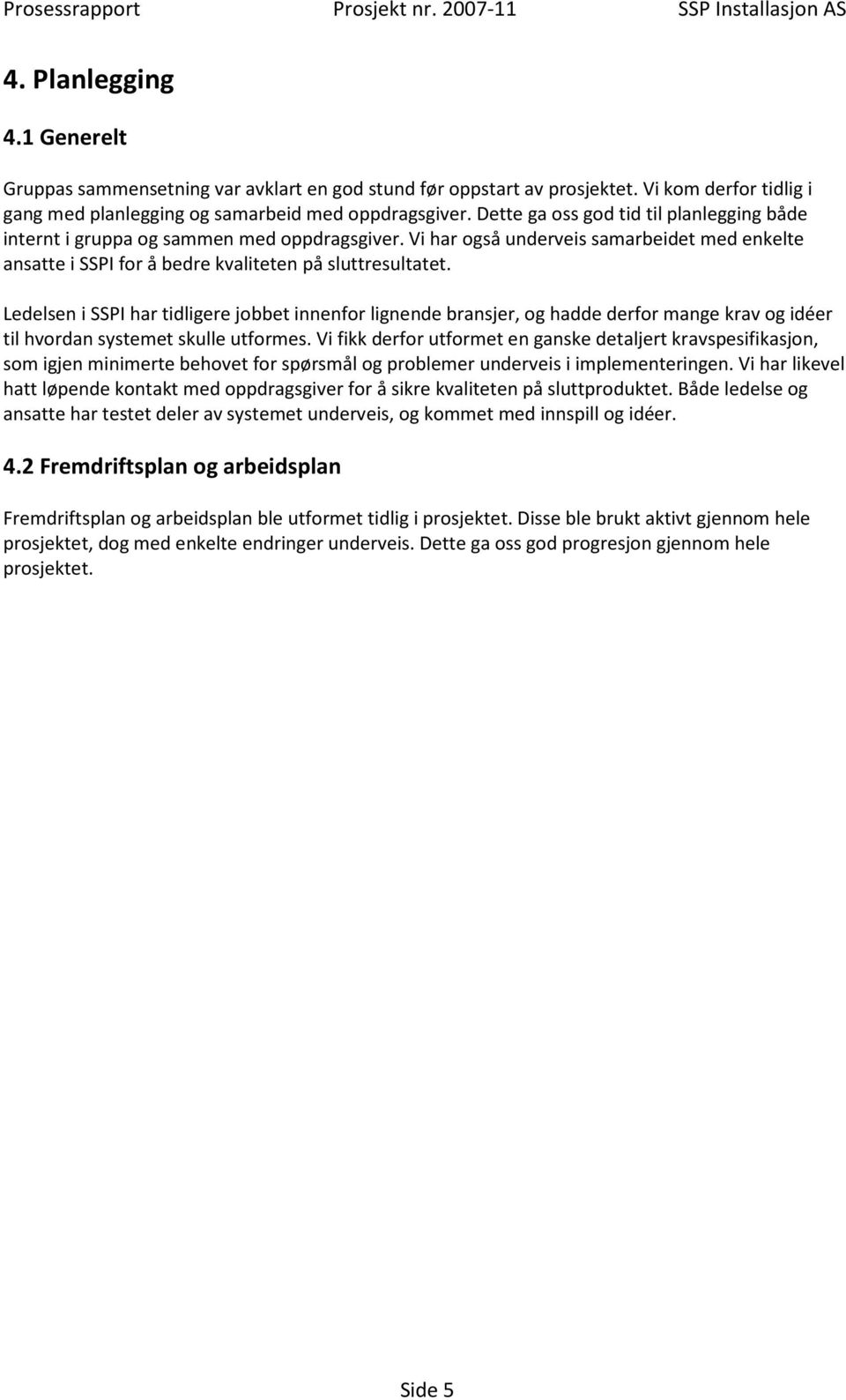 Ledelsen i SSPI har tidligere jobbet innenfor lignende bransjer, og hadde derfor mange krav og idéer til hvordan systemet skulle utformes.