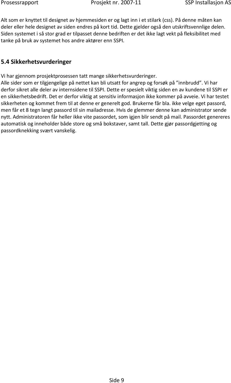 Siden systemet i så stor grad er tilpasset denne bedriften er det ikke lagt vekt på fleksibilitet med tanke på bruk av systemet hos andre aktører enn SSPI. 5.