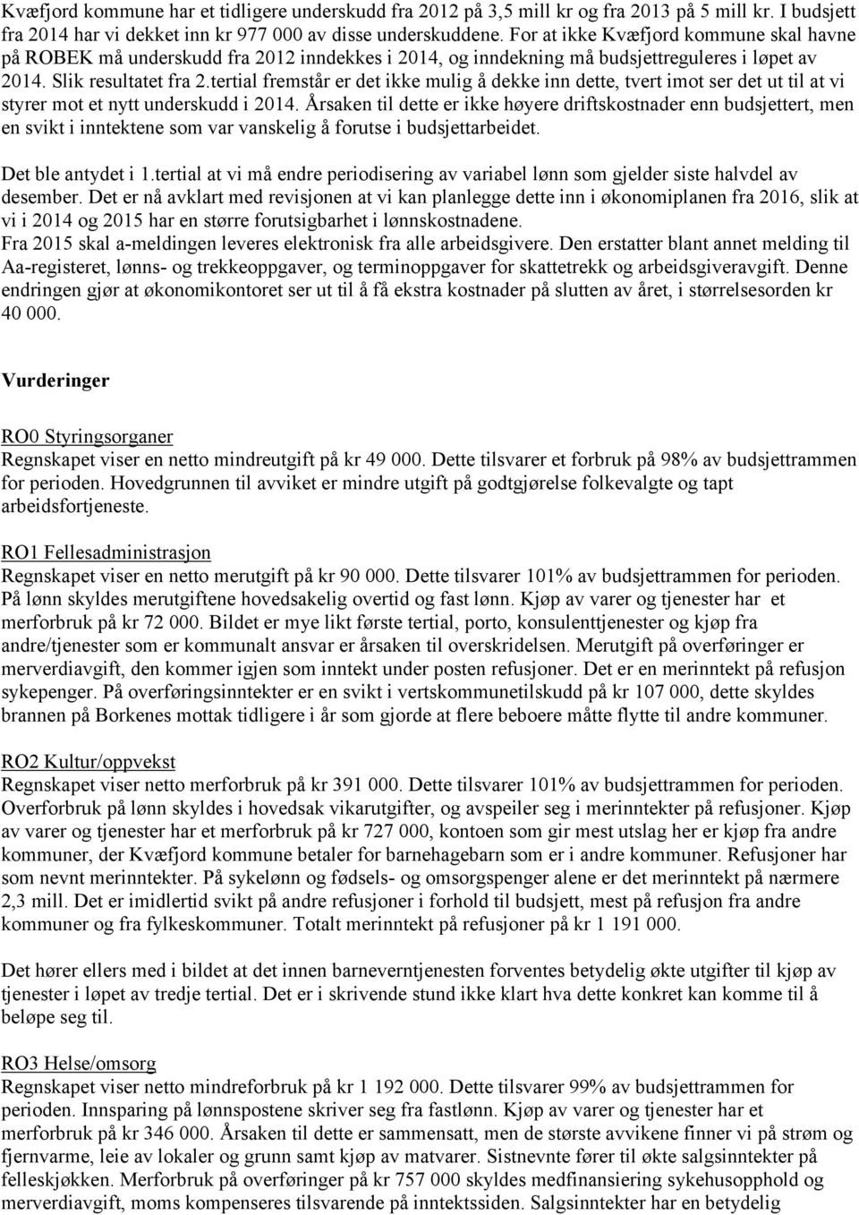 tertial fremstår er det ikke mulig å dekke inn dette, tvert imot ser det ut til at vi styrer mot et nytt underskudd i 2014.