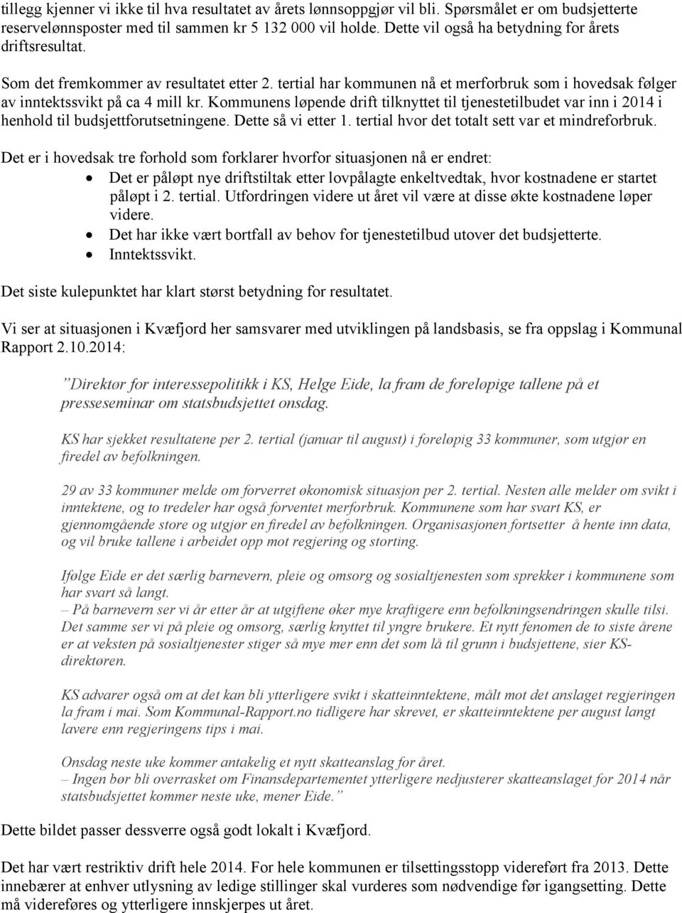 Kommunens løpende drift tilknyttet til tjenestetilbudet var inn i 2014 i henhold til budsjettforutsetningene. Dette så vi etter 1. tertial hvor det totalt sett var et mindreforbruk.