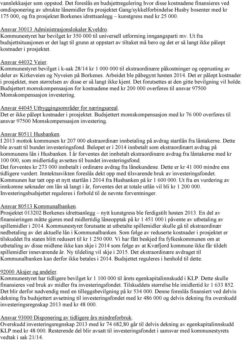 Borkenes idrettsanlegg kunstgress med kr 25 000. Ansvar 30013 Administrasjonslokaler Kveldro. Kommunestyret har bevilget kr 350 000 til universell utforming inngangsparti mv.