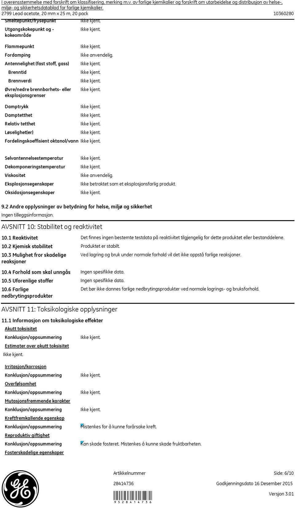 som et eksplosjonsfarlig produkt. 9.2 Andre opplysninger av betydning for helse, miljø og sikkerhet Ingen tilleggsinformasjon. AVSNITT 10: Stabilitet og reaktivitet 10.