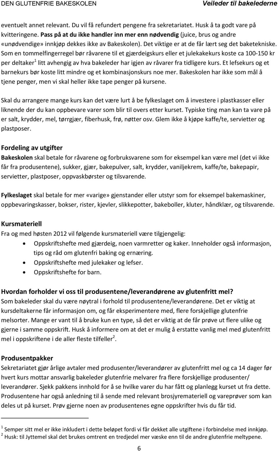 Som en tommelfingerregel bør råvarene til et gjærdeigskurs eller et julekakekurs koste ca 100-150 kr per deltaker 1 litt avhengig av hva bakeleder har igjen av råvarer fra tidligere kurs.